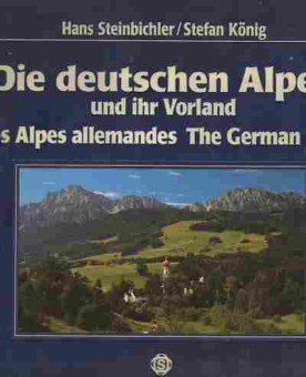 Книга Steinbichler H.  Die Deutschen Alpen und ihr Vorland Les Alpes allemandes The German Alps, 11-3844, Баград.рф